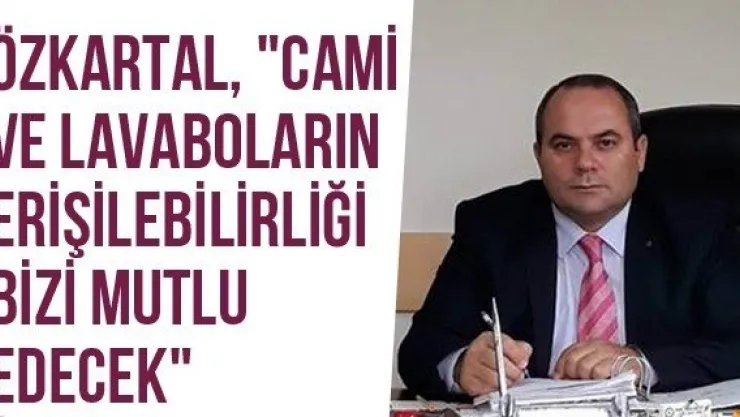 Özkartal, &quotCami Ve Lavaboların Erişilebilirliği Bizi Mutlu Edecek"