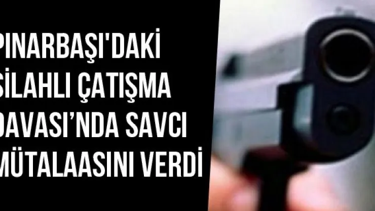 Pınarbaşı'daki Silahlı Çatışma Davası'nda Savcı Mütalaasını Verdi