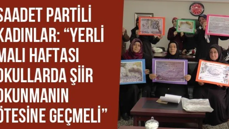 Saadet Partili Kadınlar: 'Yerli Malı Haftası Okullarda Şiir Okunmanın Ötesine Geçmeli'