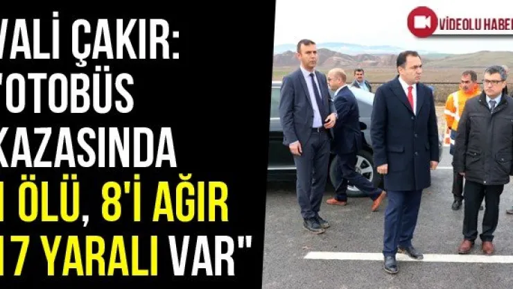Vali Çakır: &quotOtobüs Kazasında 1 Ölü, 8'i Ağır 17 Yaralı Var&quot