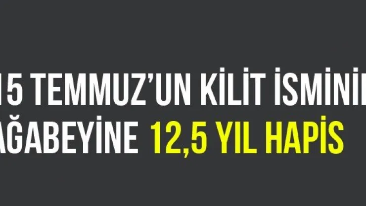 15 Temmuz'un Kilit İsminin Ağabeyine 12,5 Yıl Hapis