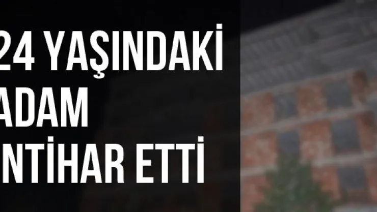 24 Yaşındaki Adam İntihar Etti