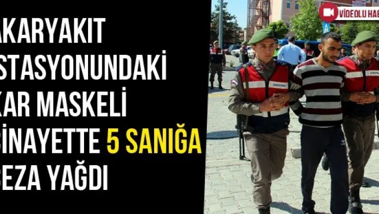 Akaryakıt İstasyonundaki Kar Maskeli Cinayette 5 Sanığa Ceza Yağdı