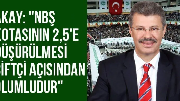 Akay: &quotNBŞ kotasının 2,5'e düşürülmesi çiftçi açısından olumludur"