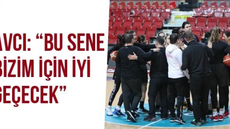 Avcı: 'Bu Sene Bizim İçin İyi Geçecek'