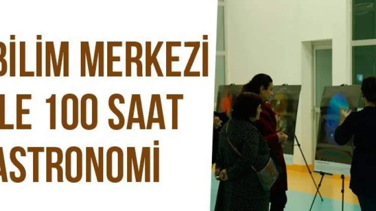 Bilim Merkezi İle 100 Saat Astronomi