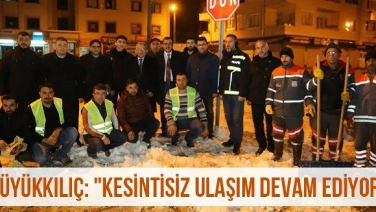 Büyükkılıç: &quotKesintisiz Ulaşım Devam Ediyor'