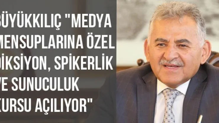 Büyükkılıç &quotMedya Mensuplarına Özel Diksiyon, Spikerlik Ve Sunuculuk Kursu Açılıyor"