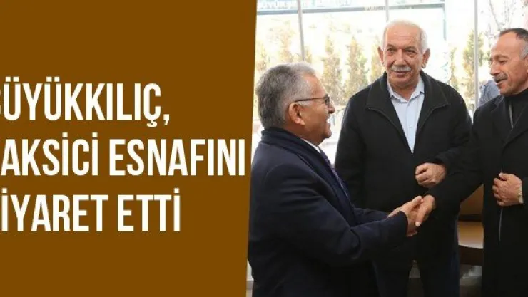 Büyükkılıç, Taksici Esnafını Ziyaret Etti