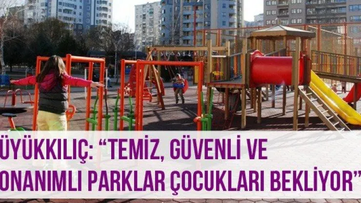 Büyükkılıç: 'Temiz, Güvenli Ve Donanımlı Parklar Çocukları Bekliyor'