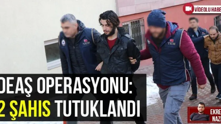 DEAŞ operasyonu: 2 şahıs tutuklandı