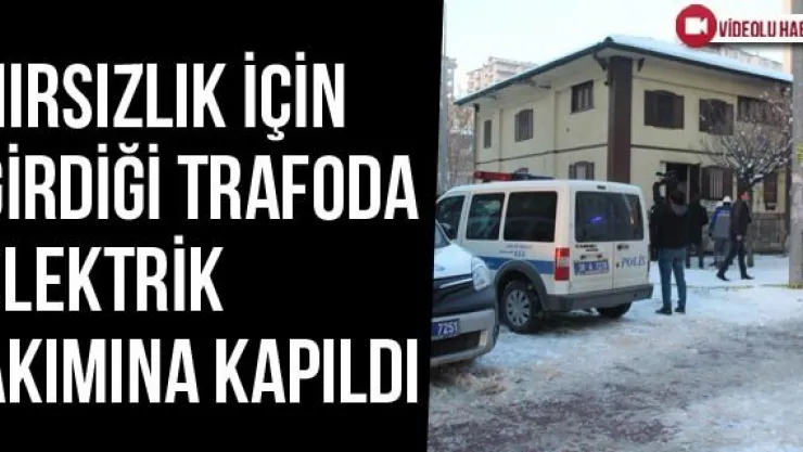Hırsızlık İçin Girdiği Trafoda Elektrik Akımına Kapıldı