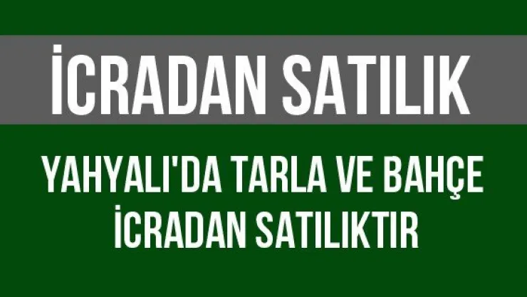 İCRADAN SATILIK TARLA VE BAHÇE