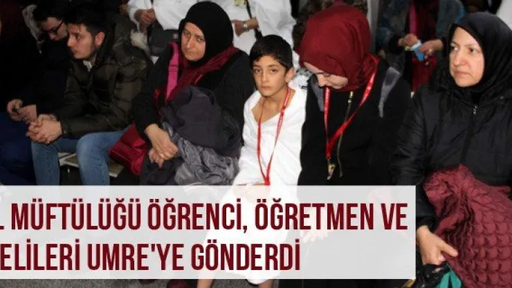 İl Müftülüğü Öğrenci, Öğretmen Ve Velileri Umre'ye Gönderdi
