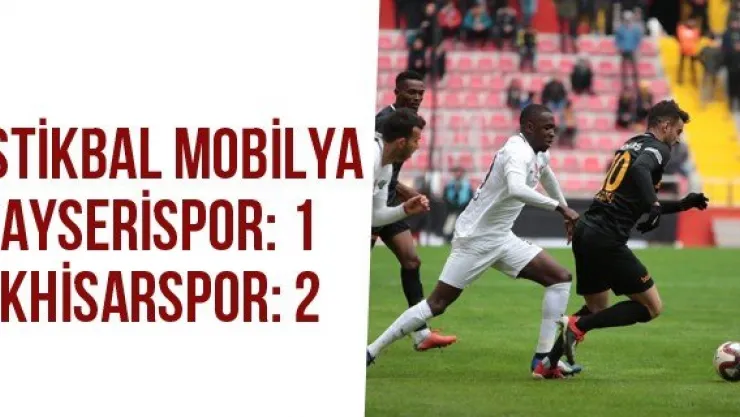 İstikbal Mobilya Kayserispor: 1 - Akhisarspor: 2