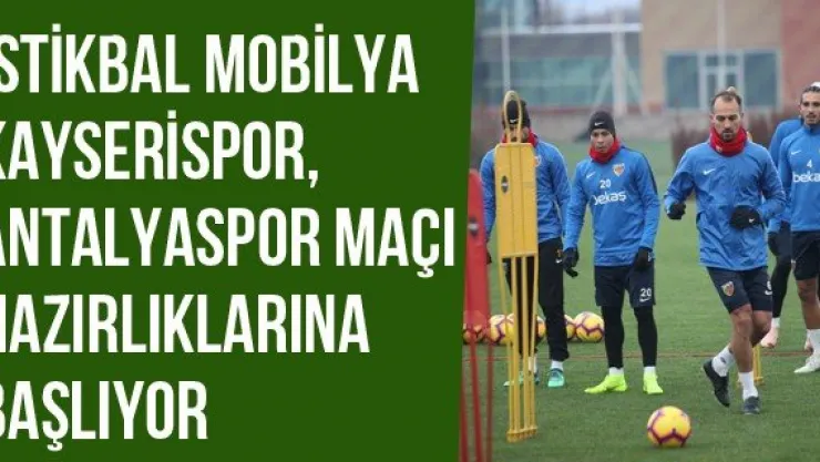 İstikbal Mobilya Kayserispor, Antalyaspor Maçı Hazırlıklarına Başlıyor
