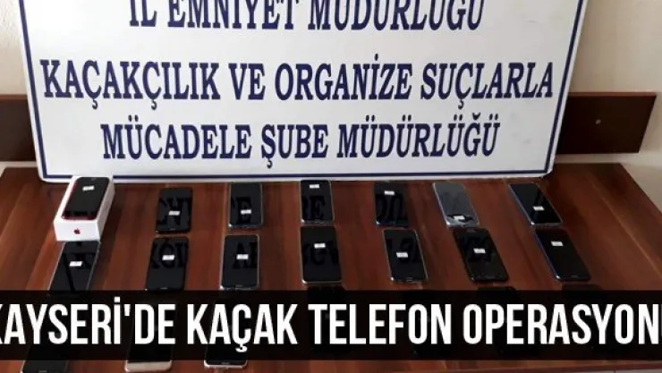 Kayseri'de Kaçak Telefon Operasyonu