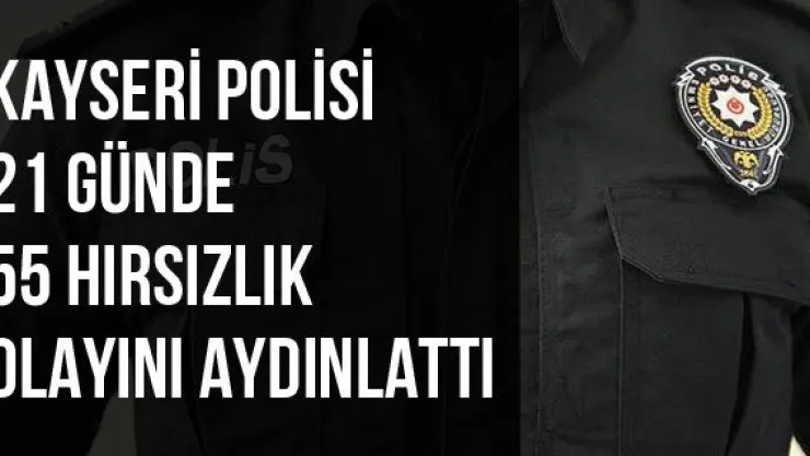 Kayseri Polisi 21 Günde 55 Hırsızlık Olayını Aydınlattı