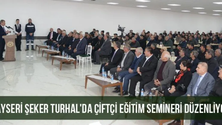 Kayseri Şeker Turhal'da Çiftçi Eğitim Semineri düzenliyor
