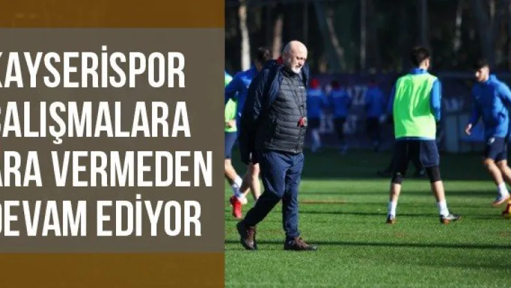 Kayserispor Çalışmalara Ara Vermeden Devam Ediyor