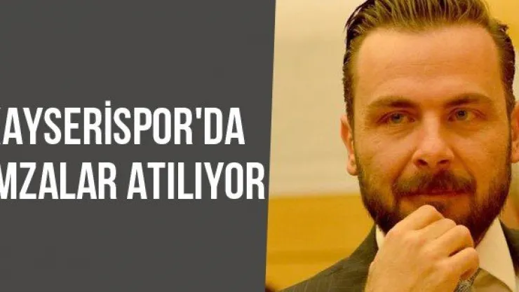 Kayserispor'da İmzalar Atılıyor