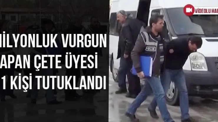 Milyonluk vurgun yapan çete üyesi 11 kişi tutuklandı