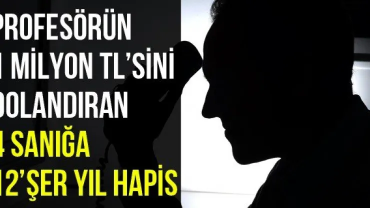 Profesörün 1 Milyon TL'sini Dolandıran 4 Sanığa 12'şer Yıl Hapis
