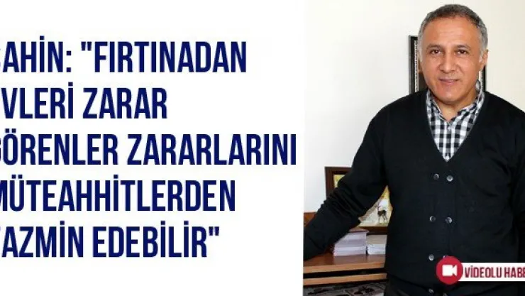 Şahin: "Fırtınadan evleri zarar görenler zararlarını müteahhitlerden tazmin edebilir"