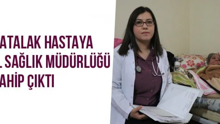 Yatalak Hastaya İl Sağlık Müdürlüğü Sahip Çıktı