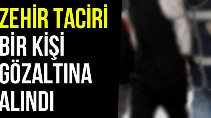 Zehir Taciri Bir Kişi Gözaltına Alındı