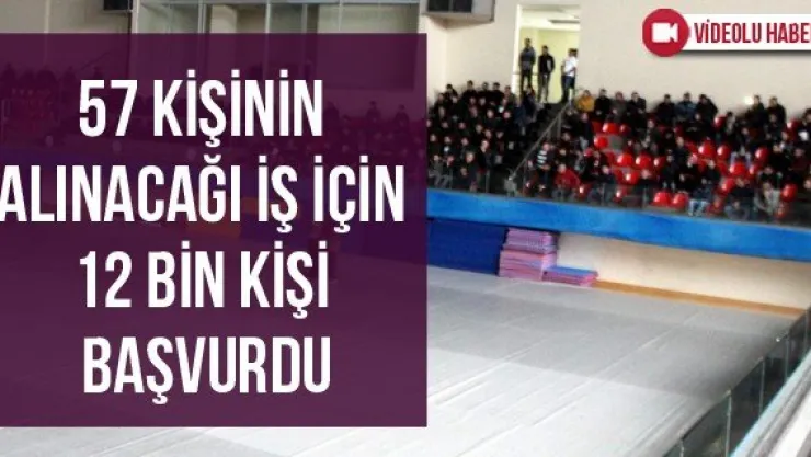 57 Kişinin Alınacağı İş İçin 12 Bin Kişi Başvurdu