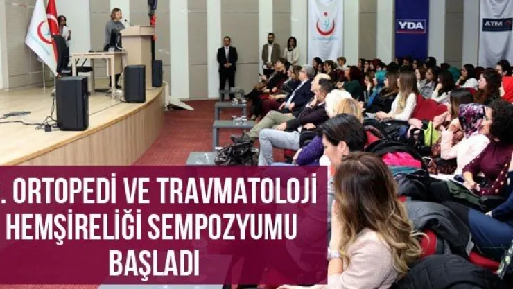 5. Ortopedi ve Travmatoloji Hemşireliği Sempozyumu Başladı