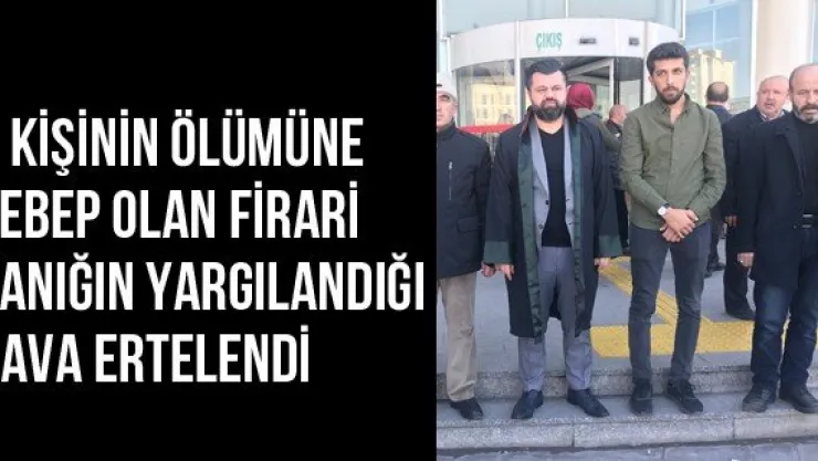 7 kişinin ölümüne sebep olan firari sanığın yargılandığı dava ertelendi