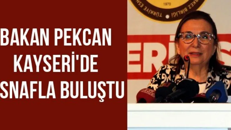 Bakan Pekcan Kayseri'de Esnafla Buluştu