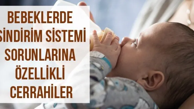 Bebeklerde Sindirim Sistemi Sorunlarına Özellikli Cerrahiler