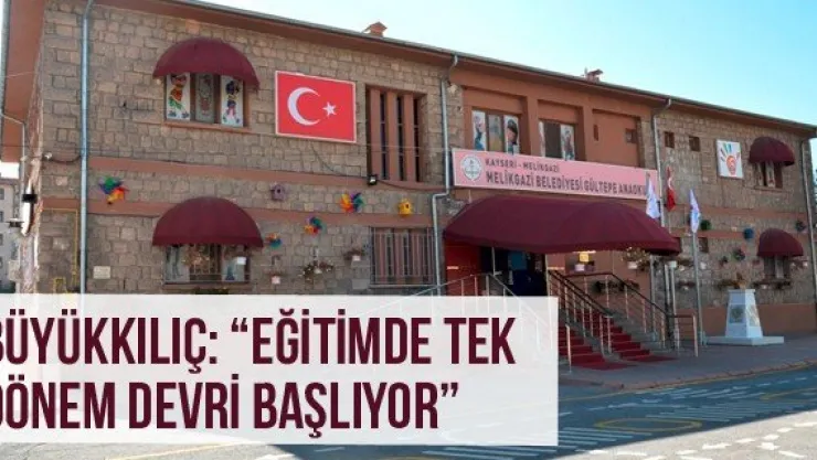 Büyükkılıç: 'Eğitimde Tek Dönem Devri Başlıyor'