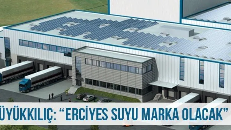 Büyükkılıç: 'Erciyes suyu marka olacak'