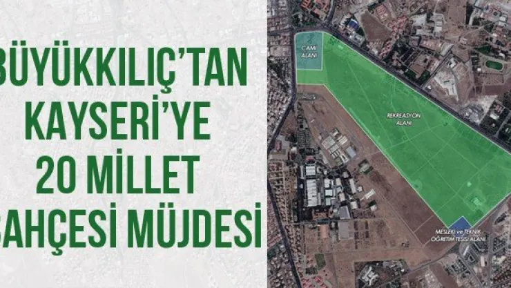 Büyükkılıç'tan Kayseri'ye 20 millet bahçesi müjdesi