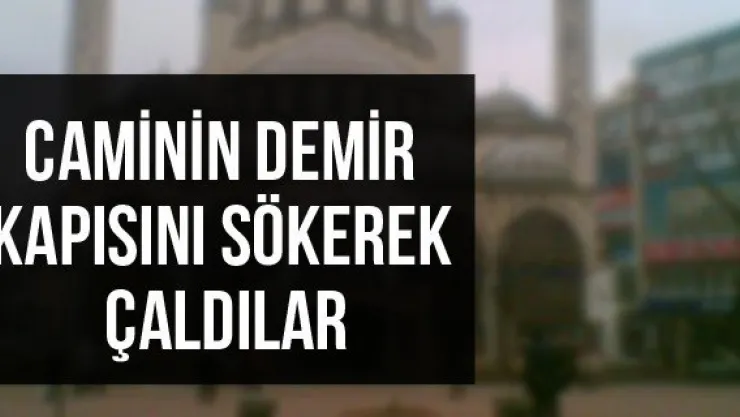 Caminin Demir Kapısını Sökerek Çaldılar