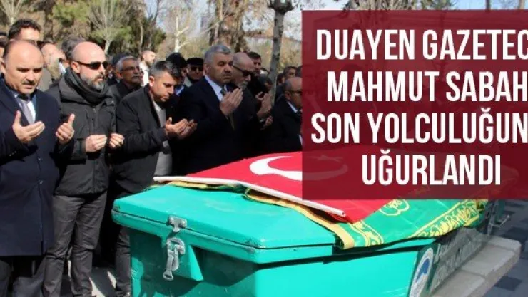 Duayen Gazeteci Mahmut Sabah son yolculuğuna uğurlandı