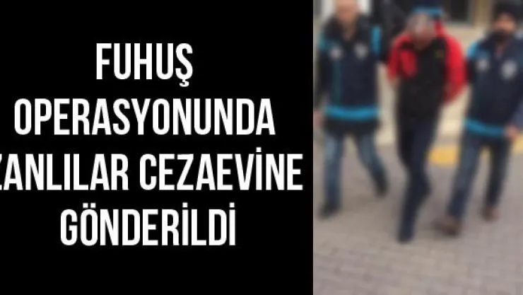Fuhuş Operasyonunda Zanlılar Cezaevine Gönderildi