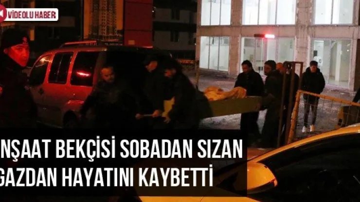 İnşaat bekçisi sobadan sızan gazdan hayatını kaybetti