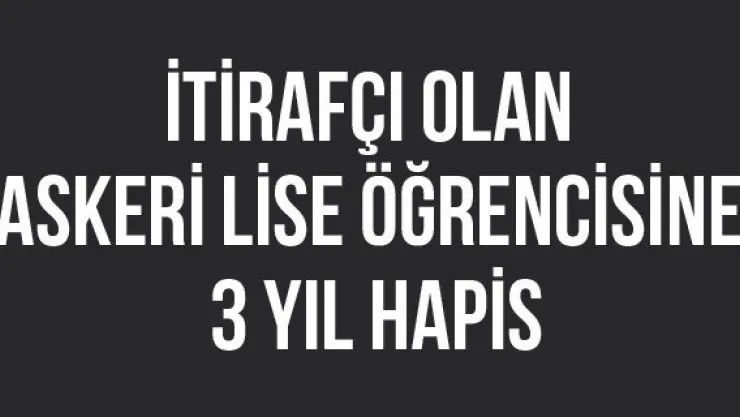 İtirafçı olan askeri lise öğrencisine 3 yıl hapis