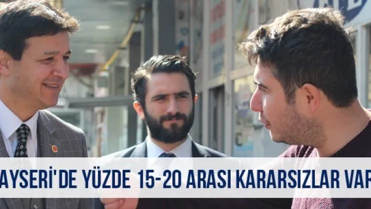 Kayseri'de Yüzde 15-20 Arası Kararsızlar Var