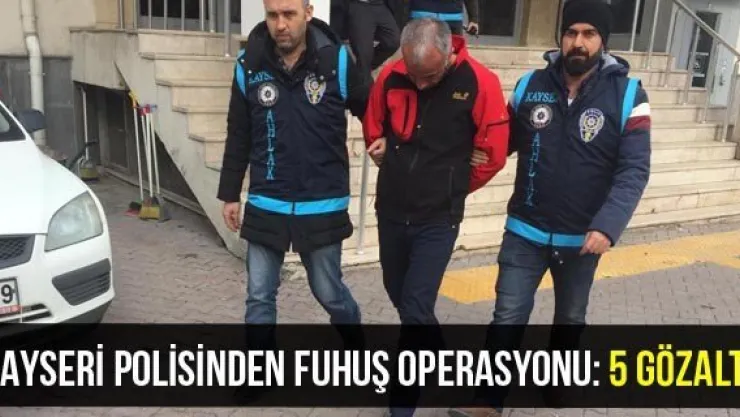 Kayseri polisinden fuhuş operasyonu: 5 gözaltı