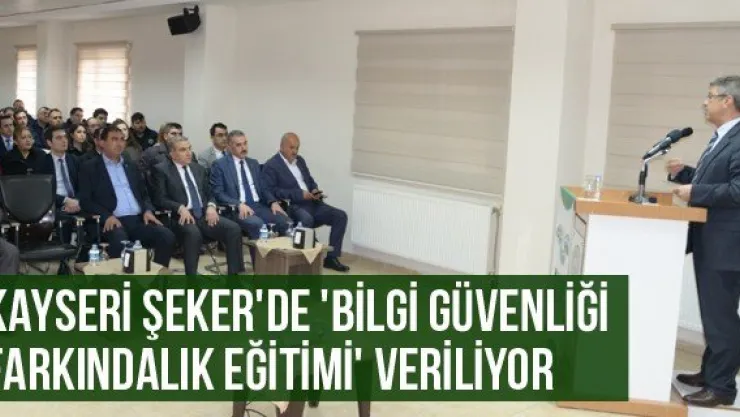 Kayseri Şeker'de 'Bilgi güvenliği farkındalık eğitimi' veriliyor