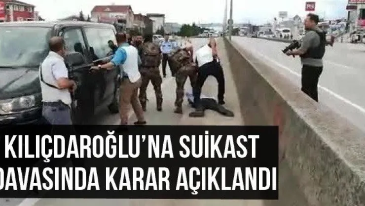 Kılıçdaroğlu'na suikast davasında karar açıklandı