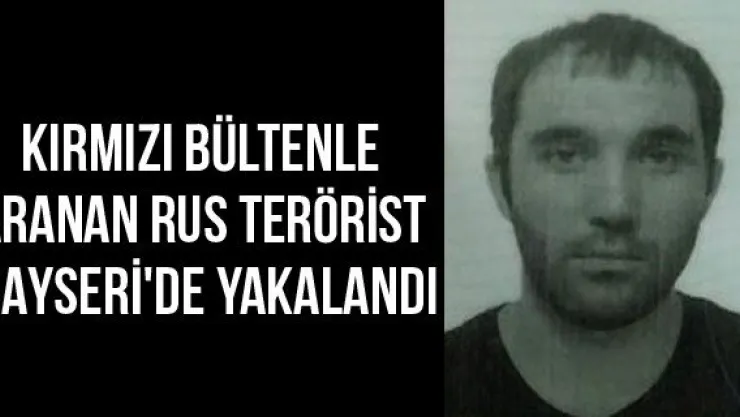 Kırmızı Bültenle Aranan Rus Terörist Kayseri'de Yakalandı