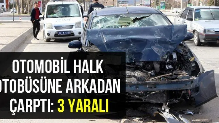 Otomobil halk otobüsüne arkadan çarptı: 3 yaralı