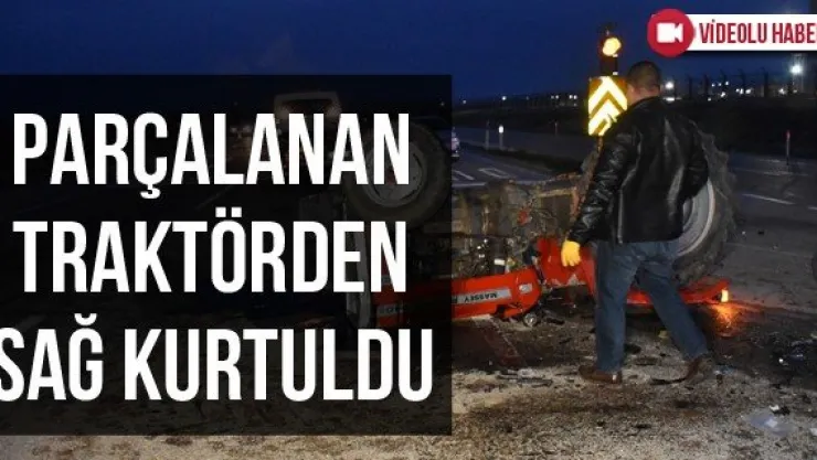 Parçalanan Traktörden Sağ Kurtuldu